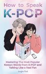 How to Speak KPOP: Mastering the Most Popular Korean Words from K-POP and Talking Like a Real Fan - 圖片 1