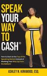 Speak Your Way to Cash(R): How to Start at the Top of the Speaking Market Instead of Working Your Way up From the Bottom! - 圖片 1