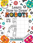Learn How to Draw Robots: (Ages 4-8) Finish The Picture Robot Drawing Grid Activity Book for Kids with 75+ Unique Robot Drawings (How to Draw Book) - 圖片 1