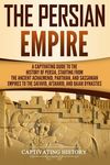 The Persian Empire: A Captivating Guide to the History of Persia, Starting from the Ancient Achaemenid, Parthian, and Sassanian Empires to - 圖片 1