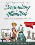 Illustrated Guide to Advanced Dressmaking & Alteration: Learn to Make & Alter Dresses, Skirts, Shirts, Slacks. Add Pockets, Frills, Buttons, Zippers & - 圖片 1