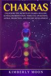 Chakras: Unlocking the Secrets of Chakra Healing, Kundalini Meditation, Third Eye Awakening, Astral Projection, and Psychic Development - 圖片 1