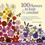 100 Flowers to Knit & Crochet: A Collection of Beautiful Blooms for Embellishing Clothes, Accessories, Cushionsand Throws - 圖片 1