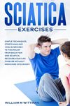 Sciatica Exercises: Simple Techniques, Stretching and Yoga Exercises to Find Relief From Back Pain and Sciatica. Ricover your Life Forever Without Dru - 圖片 1