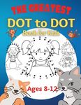 The Greatest Dot to Dot Book for Kids Ages 8-12: 100 Fun Connect The Dots Books for Kids Age 8, 9, 10, 11, 12 Kids Dot To Dot Puzzles With Colorable P - 圖片 1