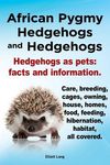 African Pygmy Hedgehogs and Hedgehogs. Hedgehogs as Pets: Facts and Information. Care, Breeding, Cages, Owning, House, Homes, Food, Feeding, Hibernati - 圖片 1