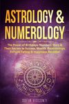 Astrology & Numerology: The Power Of Birthdays, Numbers, Stars & Their Secrets to Success, Wealth, Relationships, Fortune Telling & Happiness Revealed - 圖片 1