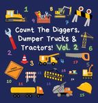 Count The Diggers, Dumper Trucks & Tractors! Volume 2: A Fun Activity Book for 2-5 Year Olds - 圖片 1
