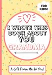 I Wrote This Book About You Grandma: A Child's Fill in The Blank Gift Book For Their Special Grandma Perfect for Kid's 7 x 10 inch - 圖片 1
