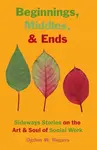 Beginnings, Middles, & Ends: Sideways Stories on the Art & Soul of Social Work - 圖片 1