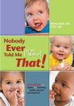 Nobody Ever Told Me (or My Mother) That!: Everything from Bottles and Breathing to Healthy Speech Development - 圖片 1