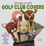 Amigurumi Golf Club Covers: 25 Crochet Patterns for Animal Golf Club Covers - 圖片 1