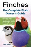 Finches: Finch Bird Types, Care, Where to Buy, Temperament, Health, Breeding, Feeding, and Much More! The Complete Finch Owner's Guide - 圖片 1