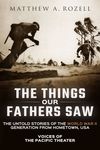 The Things Our Fathers Saw: Voices of the Pacific Theater: The Untold Stories of the World War II Generation from Hometown, USA - 圖片 1
