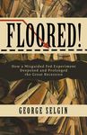 Floored!: How a Misguided Fed Experiment Deepened and Prolonged the Great Recession - 圖片 1
