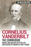 Cornelius Vanderbilt - The Commodore: Insight and Analysis Into the Life and Success of America's First Tycoon - 圖片 1