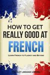 How to Get Really Good at French: Learn French to Fluency and Beyond - 圖片 1