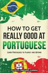 How to Get Really Good at Portuguese: Learn Portuguese to Fluency and Beyond - 圖片 1