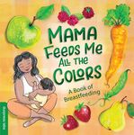 Mama Feeds Me All the Colors: A Book That Celebrates the Magic of Breastfeeding While Teaching Basic Colors to Babies - 圖片 1
