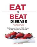 Eat to Beat Disease Cookbook: Discover an Opportunity to Take Charge of Your Lives using Food to Transform Your Health. - 圖片 1