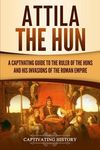 Attila the Hun: A Captivating Guide to the Ruler of the Huns and His Invasions of the Roman Empire - 圖片 1