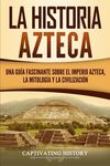 La historia azteca: Una guía fascinante sobre el imperio azteca, la mitología y la civilización - 圖片 1