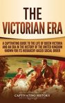 The Victorian Era: A Captivating Guide to the Life of Queen Victoria and an Era in the History of the United Kingdom Known for Its Hierarchy-Based Soc - 圖片 1