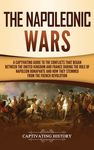 The Napoleonic Wars: A Captivating Guide to the Conflicts That Began Between the United Kingdom and France During the Rule of Napoleon Bonaparte and H - 圖片 1