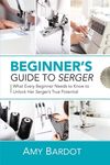 Beginner's Guide to Serger: What Every Beginner Needs to Know to Unlock Her Serger's True Potential - 圖片 1