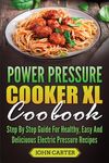 Power Pressure Cooker XL Cookbook: Step By Step Guide For Healthy, Easy And Delicious Electric Pressure Recipes - 圖片 1