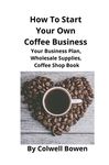 How To Start Your Own Coffee Business: Your Business Plan, Wholesale Supplies, Coffee Shop Book - 圖片 1