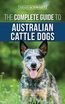 The Complete Guide to Australian Cattle Dogs: Finding, Training, Feeding, Exercising and Keeping Your ACD Active, Stimulated, and Happy - 圖片 1