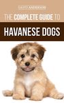 The Complete Guide to Havanese Dogs: Everything You Need To Know To Successfully Find, Raise, Train, and Love Your New Havanese Puppy - 圖片 1