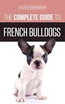 The Complete Guide to French Bulldogs: Everything you need to know to bring home your first French Bulldog Puppy - 圖片 1