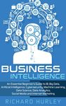 Business Intelligence: An Essential Beginner's Guide to BI, Big Data, Artificial Intelligence, Cybersecurity, Machine Learning, Data Science, Data Ana - 圖片 1