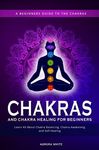 Chakras and Chakra Healing for Beginners: A Beginners Guide to the Chakras - Learn All About Chakra Balancing, Chakra Awakening and Self-Healing Throu - 圖片 1