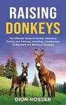 Raising Donkeys: The Ultimate Guide to Donkey Selection, Caring, and Training, Including a Comparison of Standard and Miniature Donkeys - 圖片 1