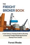 The Freight Broker Book: A 21st Century Training Guide to Running a Successful Freight Brokerage Business Startup From Scratch - 圖片 1