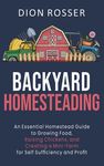 Backyard Homesteading: An Essential Homestead Guide to Growing Food, Raising Chickens, and Creating a Mini-Farm for Self Sufficiency and Profit - 圖片 1