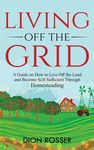 Living off The Grid: A Guide on How to Live Off the Land and Become Self-Sufficient Through Homesteading - 圖片 1