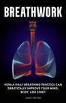 Breathwork: How a Daily Breathing Practice Can Drastically Improve Your Mind, Body, and Spirit - 圖片 1