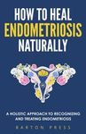 How to Heal Endometriosis Naturally: A Holistic Approach to Recognizing and Treating Endometriosis - 圖片 1