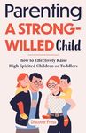 Parenting a Strong-Willed Child: How to Effectively Raise High Spirited Children or Toddlers - 圖片 1