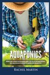 Aquaponics: Beginner's Guide To Building Your Own Aquaponics Garden System That Will Grow Organic Vegetables, Fruits, Herbs and Raising Fish With Your - 圖片 1