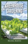 Greenhouse Gardening: Beginner's Guide to Growing Your Own Vegetables, Fruits and Herbs All Year-Round and Learn How to Quickly Build Your Own Greenho - 圖片 1