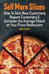 Sell More Slices: How to Gain New Customers, Repeat Customers & Increase the Average Check at Your Pizza Restaurant - 圖片 1