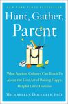 Hunt, Gather, Parent: What Ancient Cultures Can Teach Us about the Lost Art of Raising Happy, Helpful Little Humans - 圖片 1