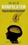 The Art of Manipulation: Master the Art of Manipulating and Influencing Human Behavior with Persuasion, NLP, and Dark Psychology - 圖片 1