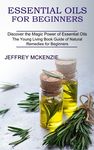 Essential Oils for Beginners: Discover the Magic Power of Essential Oils The Young Living Book Guide of Natural Remedies for Beginners - 圖片 1