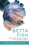 Betta Fish: The Simple Guide to Caring for Your Magical Betta - 圖片 1
